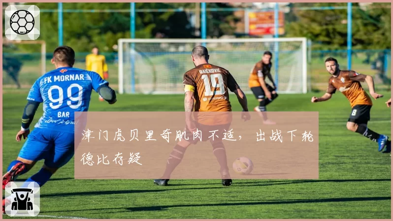 津门虎贝里奇肌肉不适，出战下轮德比存疑