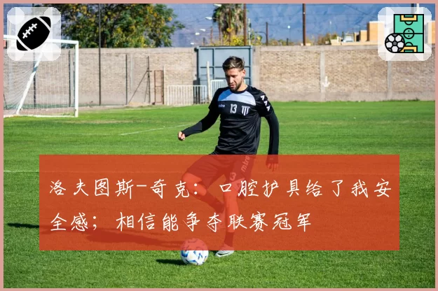 洛夫图斯-奇克：口腔护具给了我安全感；相信能争夺联赛冠军